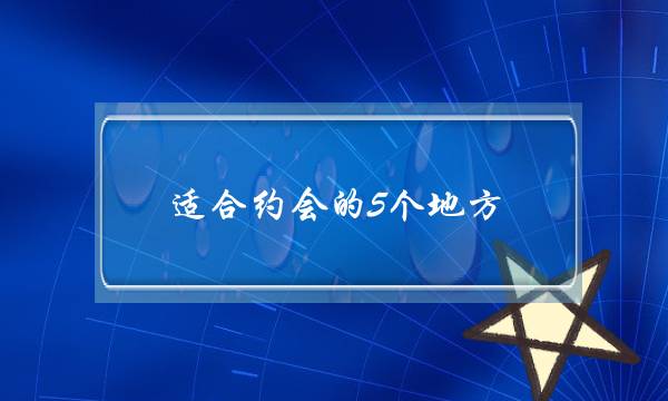 开适约会的5个天圆，快速进级相关的没有贰之选