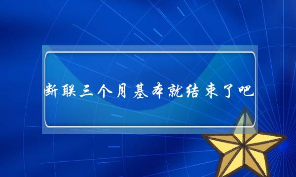 断联三个月根柢便终了了吧 念正在分足后的断联期遏制自救