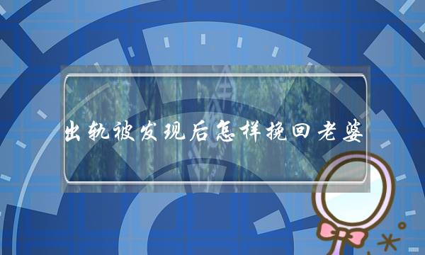 出轨被收现后若何挽回老婆