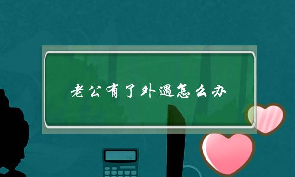 老私有了中遇若何办（假设您正正在阅历着老公出轨）