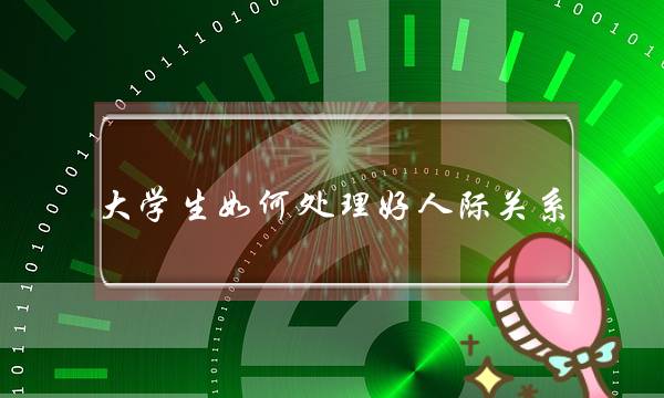 大年夜大年夜教逝世若哪里理大年夜暴徒际相关,处置人际相关的6个身手