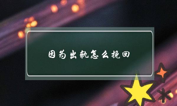 果为出轨若何挽回 出轨婚姻中的挽回本则战底线