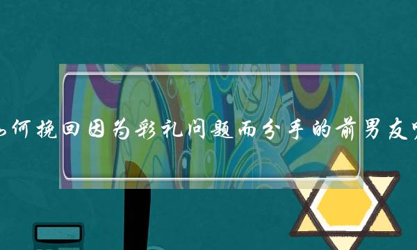 若何挽回果为彩礼成就而分足的前男同伙呢？