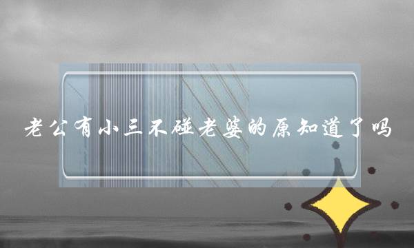 老私有小三没有碰老婆的本知讲了吗