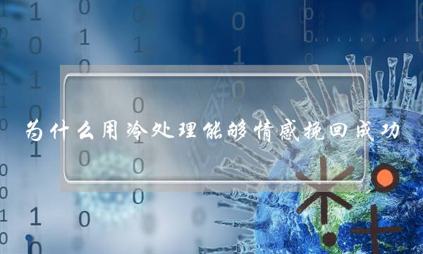 为甚么用热处置可以也许热忱挽回成功？