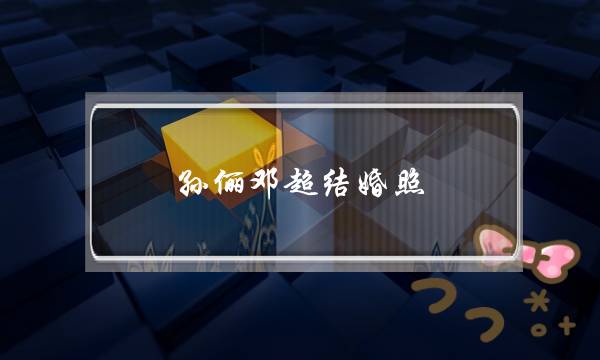 孙俪邓超婚配照（邓超孙俪庆婚配9年）