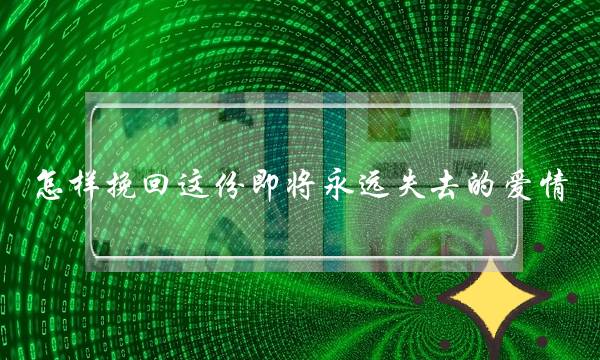 若何挽回那份立时永远掉落的爱情？