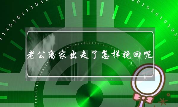 老公离家出走了若何挽回呢