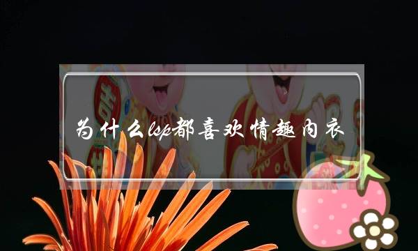 为甚么lsp皆喜好情味内衣（汇散lsp喜好情味内衣）