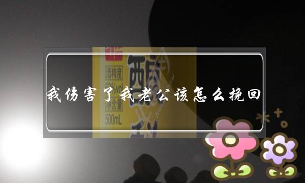 我损伤了我老公该若何挽回 离婚最有效挽回要收