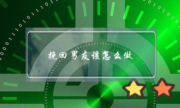 挽回男同伙该若何做？挽回男同伙攻略引睹