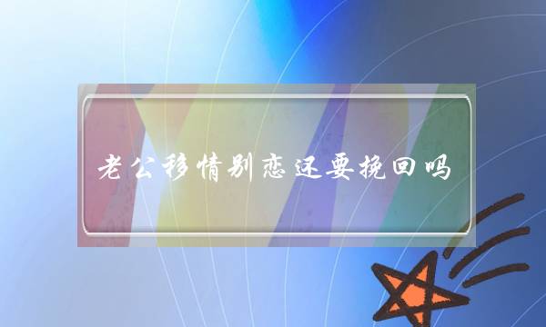 老公移情别恋借要挽回吗