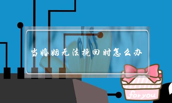 当婚姻没法挽回时若何办-请记住那些