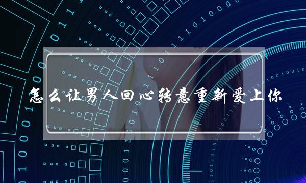 若何让外子顽强己睹重新爱上您,没有纠葛了外子反而会忸捏