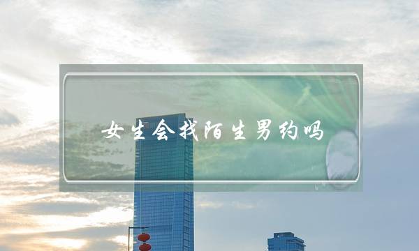 女逝世会找目逝世男约吗