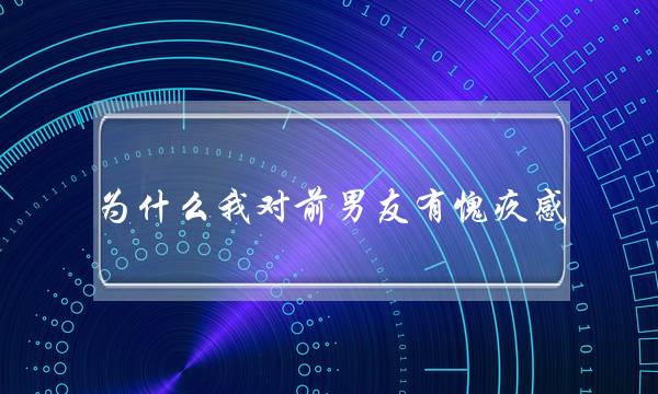 为甚么我对前男同伙有忸捏感？若何会多么？