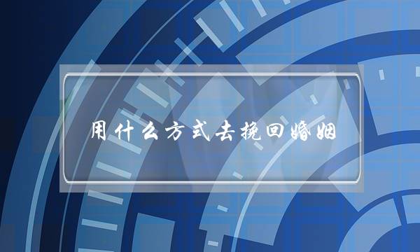 用什么方式去挽回婚姻