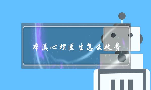 本溪心计心境医逝世若何收费