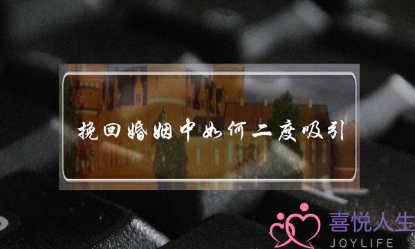 挽回婚姻中若何两度接纳