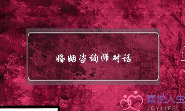 婚姻咨询师对话(成皆婚姻咨询师)