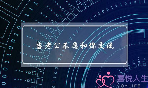 当老公没有愿战您交流    那几个本果没有能无视