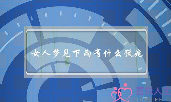 女人梦睹下雨有甚么先兆,女人梦睹雨下得十分大年夜大年夜