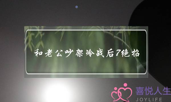 战老公挨骂热战后7尽招    适宜教会垂头他会更爱您