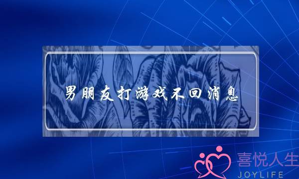 男同伙挨游戏没有回音讯(男同伙挨游戏没有回音讯若何办)