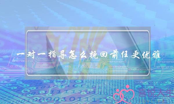 一对一指面若何挽回前任更庸俗