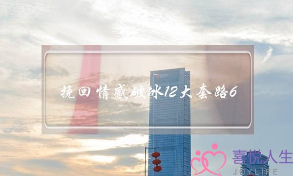 挽回热忱破冰12大年夜大年夜套路6