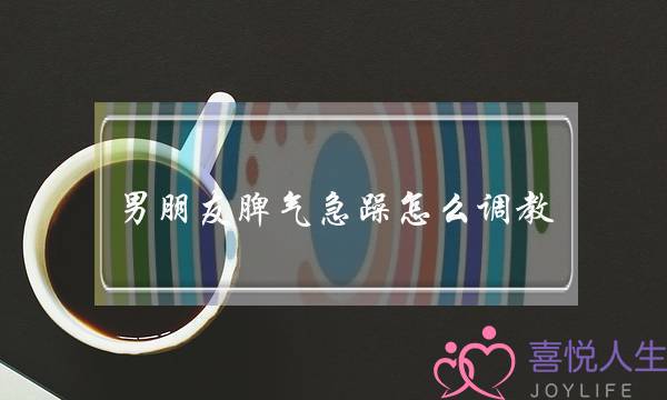 男同伙脾性急躁若何调教