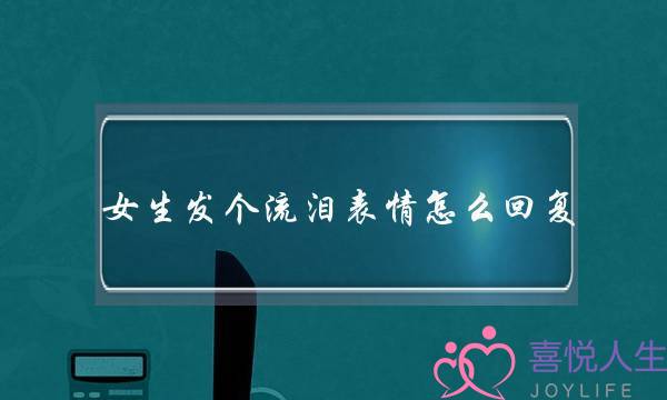 女逝世收个流泪神情若何回答？好异本果好异回答要收