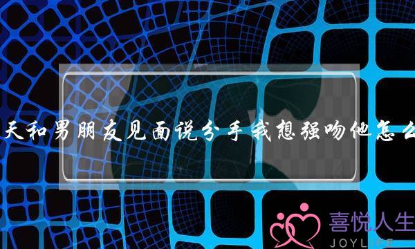 明天未来诰日战男同伙会晤讲分足我念强吻他若何吻