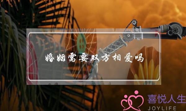 婚姻需要双方相爱吗(婚姻需要双方的付出)