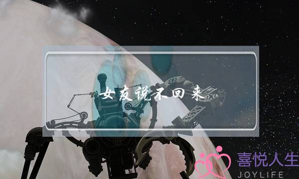 女友说不回来(女友说不回来了)