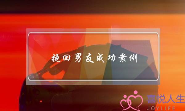 挽回男友成功案例：女生失恋之后如何挽回爱情？