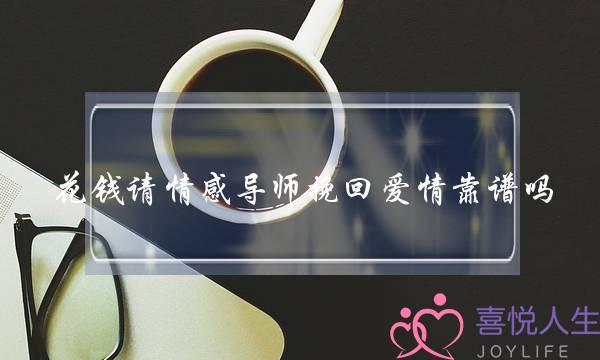 花钱请情陶染师挽回爱情靠谱吗