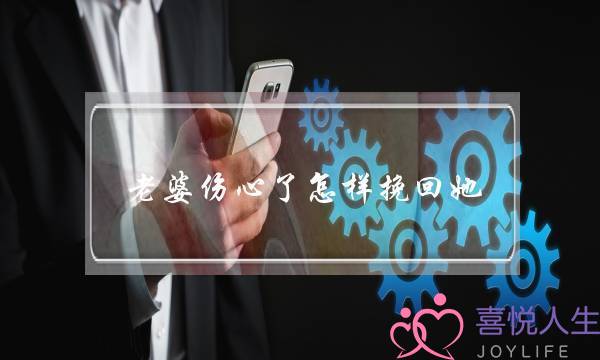 老婆悲痛了若何挽回她 体谅卵翼少没有了