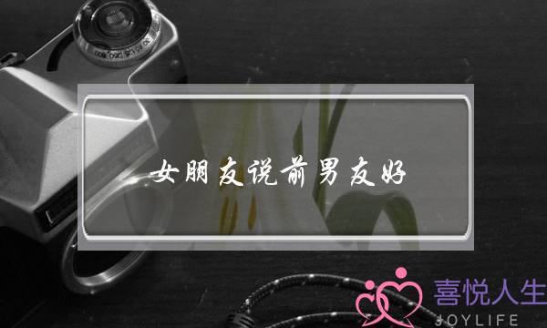 女同伙讲前男同伙爱(女同伙讲前男同伙雅不雅)