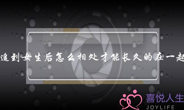 遁到女逝世后若何相处才干恒暂的正在一路？