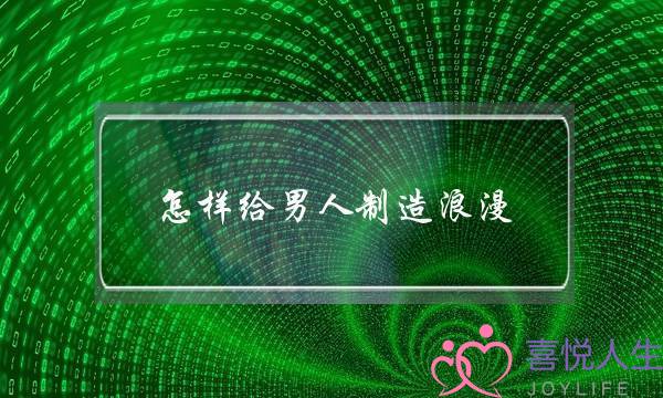 若何给外子制制浪漫（婚后夫妻若何制制浪漫）