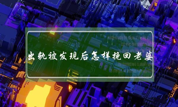 出轨被收现后若何挽回老婆