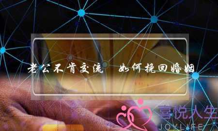 老公没有愿交流　若何挽回婚姻(念挽回婚姻若何办！)